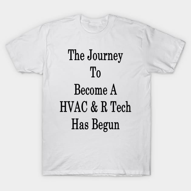 The Journey To Become A HVAC & R Tech Has Begun T-Shirt by supernova23